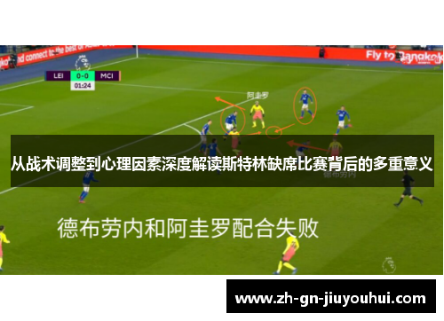 从战术调整到心理因素深度解读斯特林缺席比赛背后的多重意义