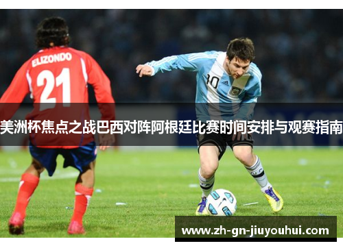 美洲杯焦点之战巴西对阵阿根廷比赛时间安排与观赛指南