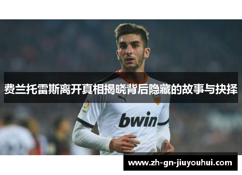 费兰托雷斯离开真相揭晓背后隐藏的故事与抉择