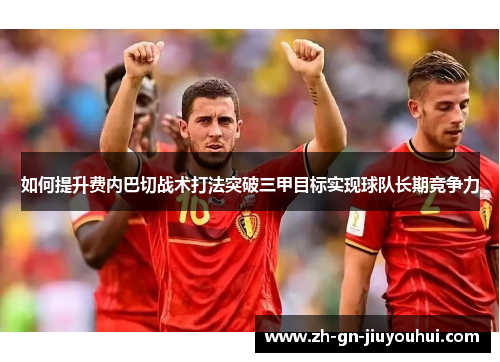 如何提升费内巴切战术打法突破三甲目标实现球队长期竞争力