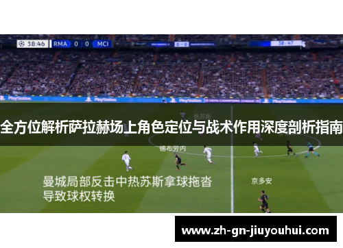 全方位解析萨拉赫场上角色定位与战术作用深度剖析指南