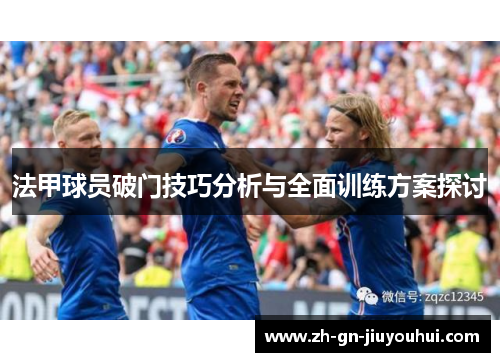 法甲球员破门技巧分析与全面训练方案探讨 法甲球员破门技巧分析与全面训练方案探讨