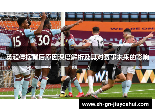 英超停摆背后原因深度解析及其对赛事未来的影响 英超停摆背后原因深度解析及其对赛事未来的影响
