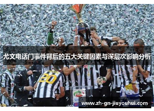 尤文电话门事件背后的五大关键因素与深层次影响分析