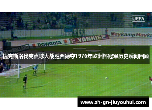 捷克斯洛伐克点球大战胜西德夺1976年欧洲杯冠军历史瞬间回顾
