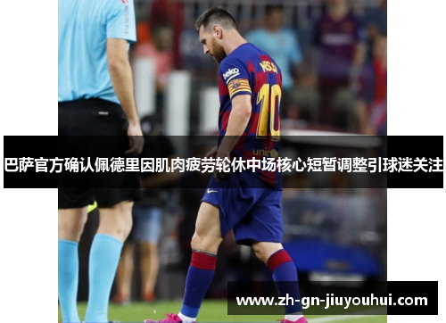 巴萨官方确认佩德里因肌肉疲劳轮休中场核心短暂调整引球迷关注