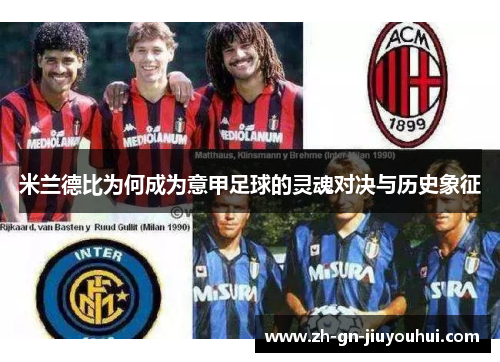米兰德比为何成为意甲足球的灵魂对决与历史象征