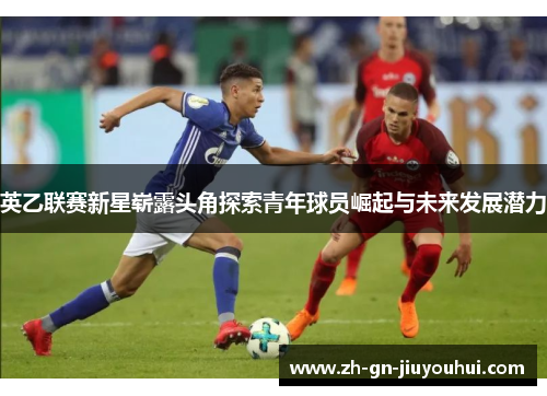 英乙联赛新星崭露头角探索青年球员崛起与未来发展潜力