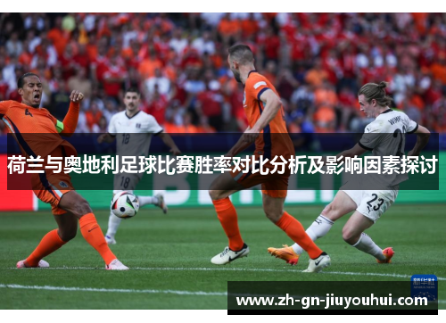 荷兰与奥地利足球比赛胜率对比分析及影响因素探讨