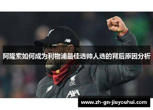 阿隆索如何成为利物浦最佳选帅人选的背后原因分析 阿隆索如何成为利物浦最佳选帅人选的背后原因分析